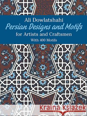 Persian Designs and Motifs for Artists and Craftsmen Ali Dowlatshahi 9780486238159 Dover Publications