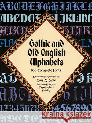 Gothic and Old English Alphabets: 100 Complete Fonts Solo, Dan X. 9780486246956 Dover Publications