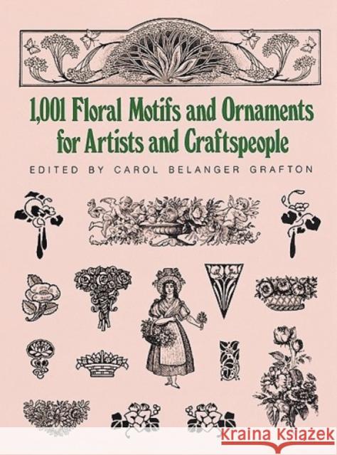 1001 Floral Motifs and Ornaments for Artists and Craftspeople Carol Belanger Grafton 9780486253527 Dover Publications