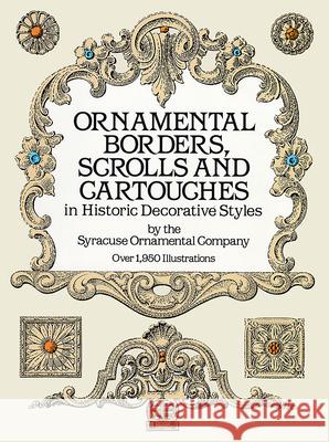 Ornamental Borders, Scrolls and Cartouches in Historic Decorative Styles Syracuse Ornamental Company 9780486254890 Dover Publications
