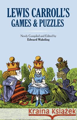 Lewis Carroll's Games and Puzzles Lewis Carroll Edward Wakeling Edward Wakeling 9780486269221 Dover Publications