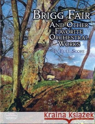 Brigg Fair and Other Favorite Orchestral Works in Full Score Frederick Delius Frederick Delius 9780486298511 Dover Publications