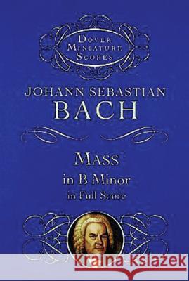 Mass In B Minor BWV 232 - Dover Miniature Score Johann Sebastian Bach 9780486404172 Dover Publications Inc.