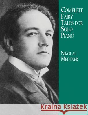 Complete Fairy Tales for Solo Piano Nikolai Medtner 9780486416830 Dover Publications Inc.