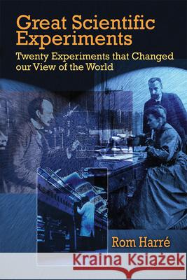 Great Scientific Experiments: Twenty Experiments That Changed Our View of the World Rom Harre 9780486422633