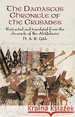 The Damascus Chronicle of the Crusades: Extracted and Translated from the Chronicle of Ibn Al-Qalanisi Gibb, H. A. R. 9780486425191 Dover Publications