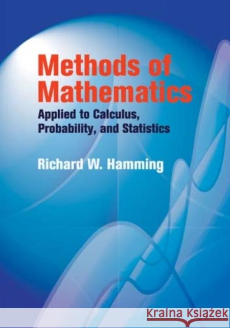 Methods of Mathematics Applied to Calculus, Probability, and Statistics R. W. Hamming 9780486439457 Dover Publications