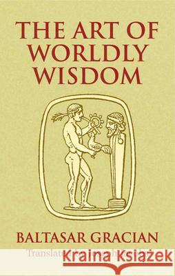 The Art of Worldly Wisdom Baltasar Gracia Joseph Jacobs 9780486440347 Dover Publications
