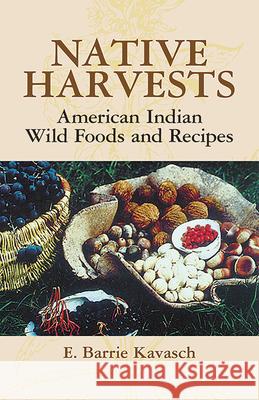 Native Harvests: American Indian Wild Foods and Recipes Kavasch, E. Barrie 9780486440637 Dover Publications