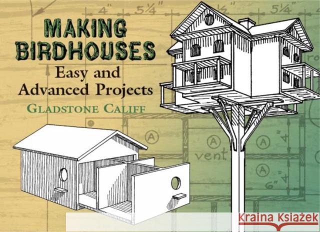 Making Birdhouses: Easy and Advanced Projects Califf, Gladstone 9780486441832 Dover Publications
