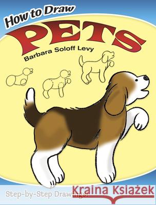 How to Draw Pets: Step-By-Step Drawings! Soloff Levy, Barbara 9780486447100 Dover Publications