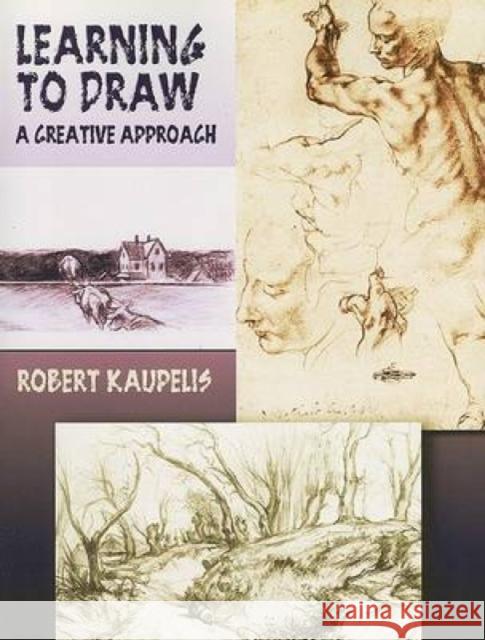 Learning to Draw: A Creative Approach Kaupelis, Robert 9780486447865 Dover Publications