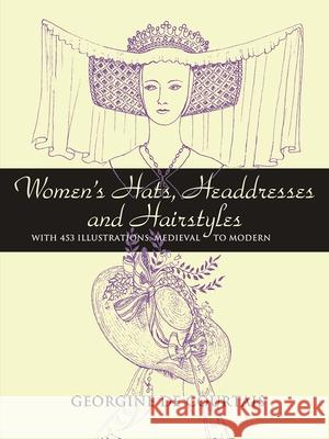 Women's Hats, Headdresses and Hairstyles: With 453 Illustrations, Medieval to Modern De Courtais, Georgine 9780486448503 Dover Publications