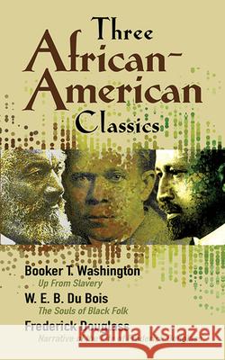 Three African-American Classics: Up from Slavery, the Souls of Black Folk and Narrative of the Life of Frederick Douglass Du Bois, W. E. B. 9780486457574 Dover Publications