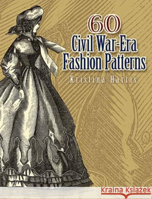 60 Civil War-Era Fashion Patterns Kristina Harris Kristina Seleshanko 9780486461762 Dover Publications