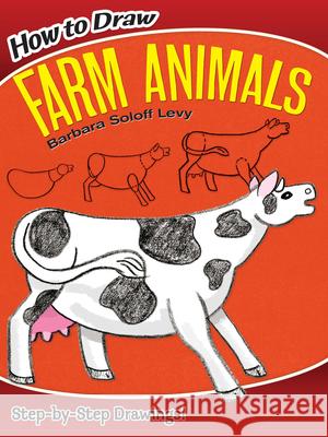 How to Draw Farm Animals: Step-By-Step Drawings! Soloff Levy, Barbara 9780486472003