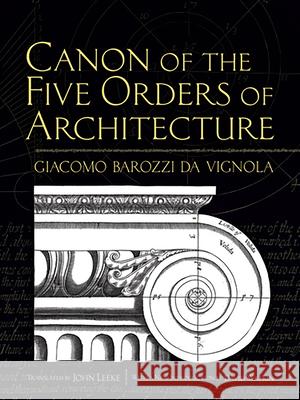 Canon of the Five Orders of Architecture Giacomo Barozzi Da Vignola John Leeke David Watkin 9780486472621