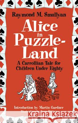 Alice in Puzzle-Land: A Carrollian Tale for Children Under Eighty Smullyan, Raymond M. 9780486482002