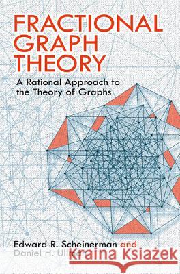 Fractional Graph Theory: A Rational Approach to the Theory of Graphs Scheinerman, Edward R. 9780486485935 Dover Publications