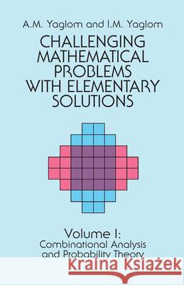 Challenging Mathematical Problems with Elementary Solutions, Vol. I: Volume 1 Yaglom, A. M. 9780486655369 Dover Publications