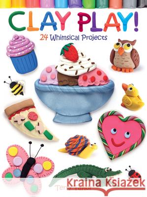 Clay Play! 24 Whimsical Projects Taylor, Terry 9780486779843 Dover Publications