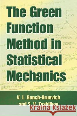 The Green Function Method in Statistical Mechanics V. L. Bonch-Bruevich S. V. Tyablikov D. Ter Haar 9780486797151 Dover Publications