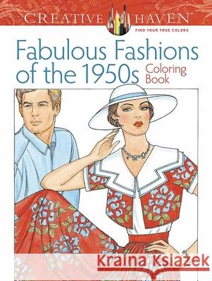 Creative Haven Fabulous Fashions of the 1950s Coloring Book Ming-Ju Sun 9780486799063