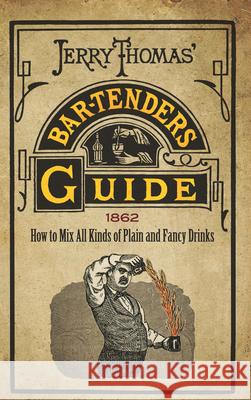 Jerry Thomas' Bartenders Guide: How to Mix All Kinds of Plain and Fancy Drinks Jerry Thomas Pamela Wiznitzer 9780486806211 Dover Publications Inc.