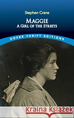Maggie: A Girl of the Streets Stephen Crane 9780486831817 Dover Publications Inc.