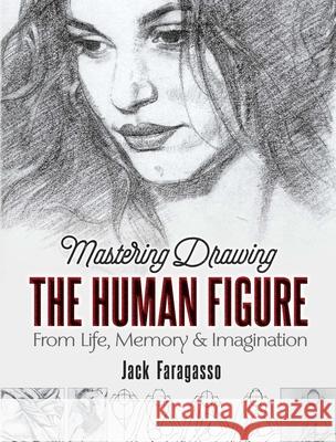 Mastering Drawing the Human Figure: From Life, Memory and Imagination Jack Faragasso 9780486841243 Dover Publications