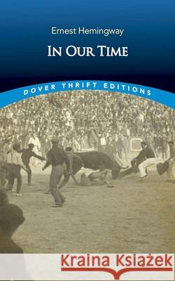 In Our Time: Stories Hemingway, Ernest 9780486848969 Dover Publications