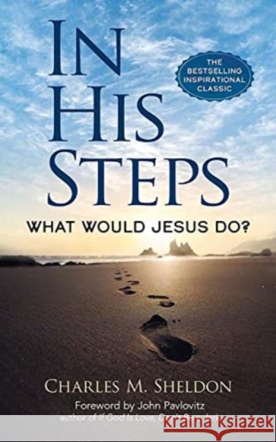 In His Steps: What Would Jesus Do? Charles M. Sheldon 9780486851945 Dover Publications Inc.