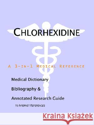 Chlorhexidine - A Medical Dictionary, Bibliography, and Annotated Research Guide to Internet References Icon Health Publications