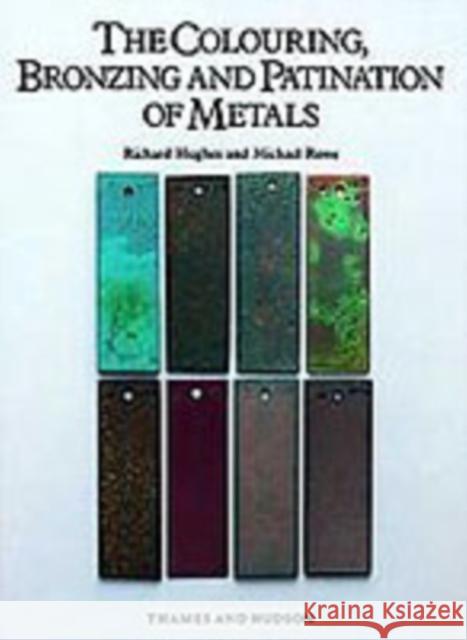 The Colouring, Bronzing and Patination of Metals: A Manual for Fine Metalworkers, Sculptors and Designers Michael Rowe 9780500015018
