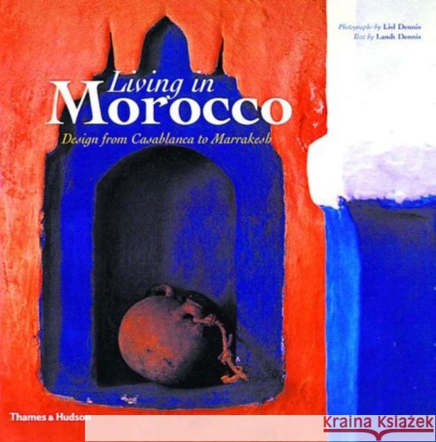 Living in Morocco: Design from Casablanca to Marrakesh Dennis, Landt 9780500282649 Thames & Hudson