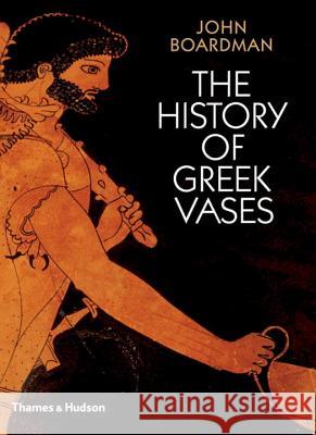 The History of Greek Vases: Potters, Painters and Pictures John Boardman 9780500285930 Thames & Hudson Ltd