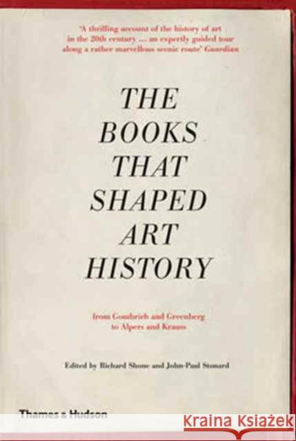 The Books that Shaped Art History: From Gombrich and Greenberg to Alpers and Krauss John-Paul Stonard 9780500293027