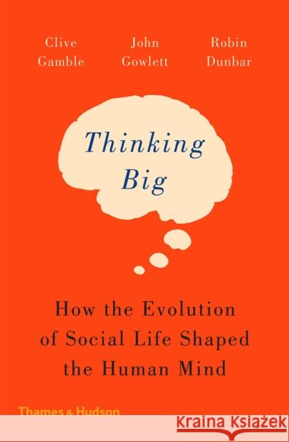 Thinking Big: How the Evolution of Social Life Shaped the Human Mind Gamble, Clive|||Gowlett, John 9780500293829