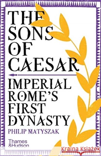 The Sons of Caesar: Imperial Rome's First Dynasty Philip Matyszak 9780500295908 Thames & Hudson Ltd