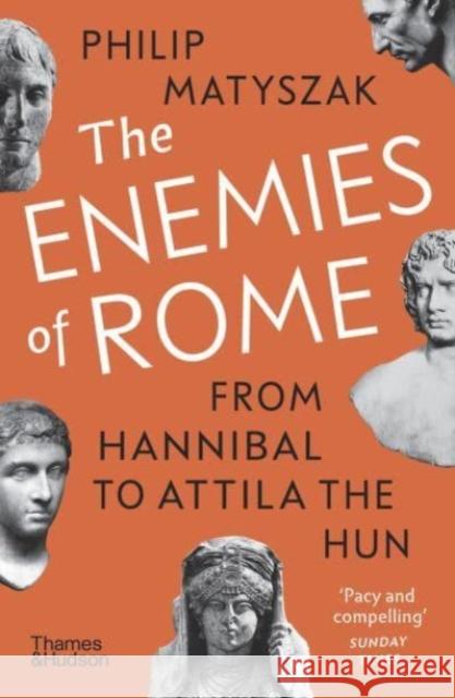 The Enemies of Rome: From Hannibal to Attila the Hun Philip Matyszak 9780500297292 Thames & Hudson Ltd
