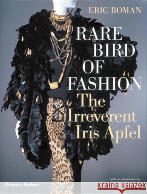 Rare Bird of Fashion: The Irreverent Iris Apfel Eric Boman Harold Koda Iris Apfel 9780500513446 Thames & Hudson Ltd