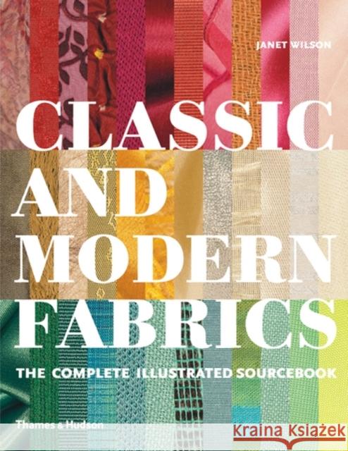 Classic and Modern Fabrics : The Complete Illustrated Sourcebook Janet Wilson 9780500515075 0