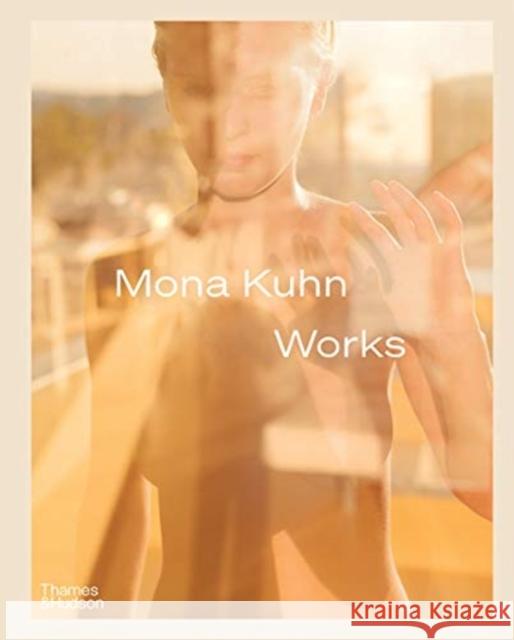 Mona Kuhn: Works Mona Kuhn Rebecca Morse Simon Baker 9780500545454 Thames & Hudson Ltd