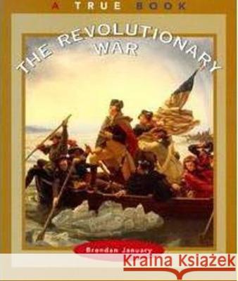 The Revolutionary War (a True Book: American History) January, Brendan 9780516271965 Children's Press (CT)