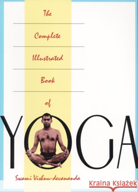 The Complete Illustrated Book of Yoga Swami Vishnudervananda Vishnudevananda                          Vishnu Devananda 9780517884317