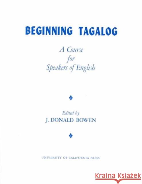 Beginning Tagalog: A Course for Speakers of English Bowen, J. Donald 9780520001565 University of California Press