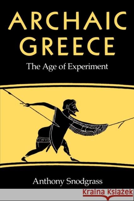 Archaic Greece: The Age of Experiment Anthony M. Snodgrass 9780520043732 University of California Press