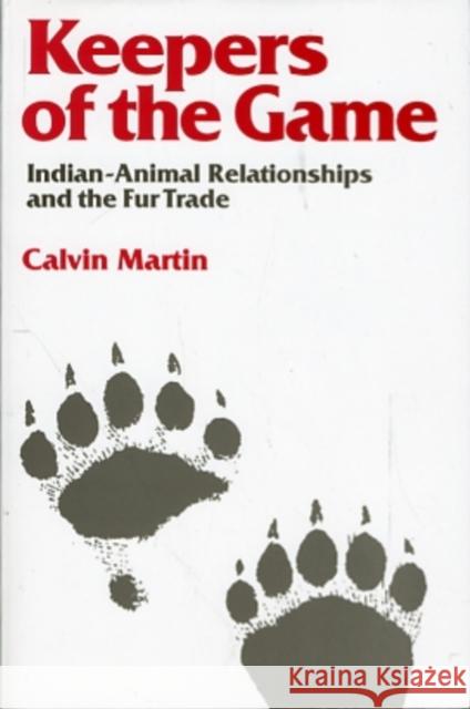 Keepers of the Game: Indian-Animal Relationships and the Fur Trade Martin, Calvin 9780520046375 University of California Press