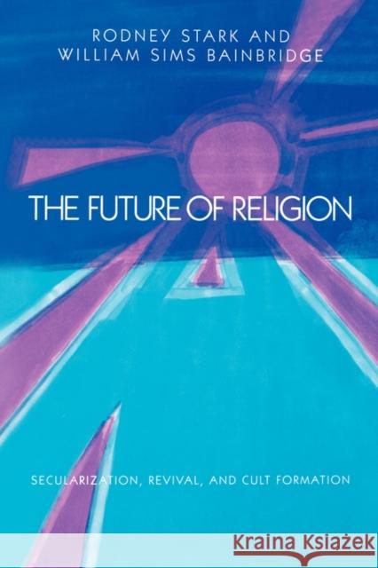 The Future of Religion: Secularization, Revival and Cult Formation Stark, Rodney 9780520057319