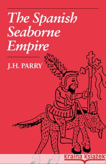 The Spanish Seaborne Empire J. H. Parry 9780520071407 University of California Press